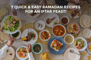 7 Quick & Easy Ramadan Recipes for an Iftar Feast!